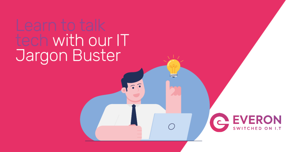Computer Jargon Buster Learn to talk tech with our IT Jargon Buster - Everon