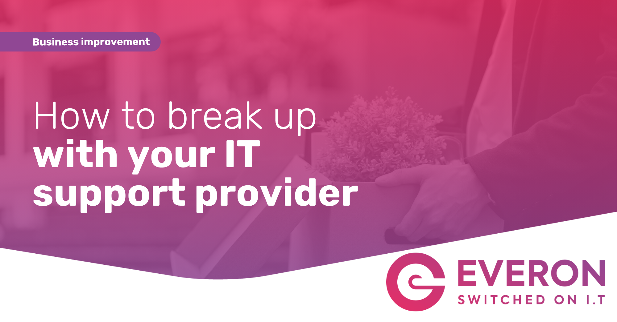 How to break up with your IT support Provider April 2026